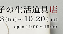 赤木智子の生活道具店 2005.6.10〜6.19