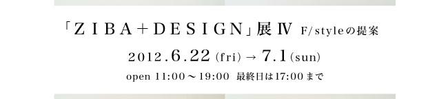「ZIBA＋DESIGN」展�W 2012.6.22