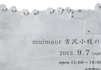 muimaur 吉沢小枝のアクセサリーとオブジェ- 2013.9.7〜9.15