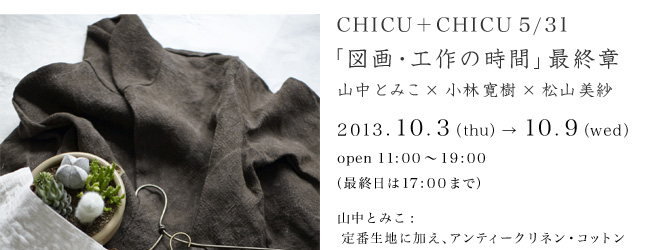 CHICU＋CHICU 5/31「図画・工作の時間」最終章 2013.10.3〜10.9